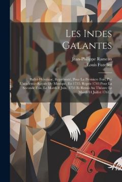 Coperta cărții Les Indes Galantes: Ballet-héroïque, Représenté, Pour La Premiere Fois, Par L'academie-royale De Musique, En 1735. Repris 1743 Pour La Seconde Fois, Le Mardi 8 Juin, 1751 Et Remis Au Théatre Le Mardi 14 Juillet 1761...