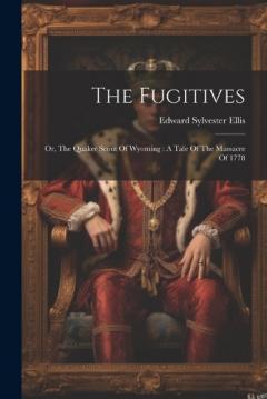 Coperta cărții The Fugitives: Or, The Quaker Scout Of Wyoming: A Tale Of The Massacre Of 1778