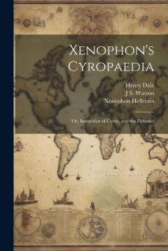 Coperta cărții Xenophon's Cyropaedia: Or, Institution of Cyrus, and the Helenics