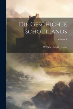 Die Geschichte Schottlands; Volume 1