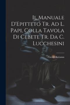 Coperta cărții Il Manuale D'Epitteto Tr. Ad L. Papi, Colla Tavola Di Cebete Tr. Da C. Lucchesini