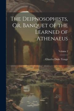 Coperta cărții The Deipnosophists, Or, Banquet of the Learned of Athenaeus; Volume 2