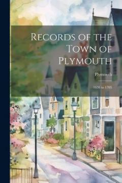 Records of the Town of Plymouth: 1636 to 1705