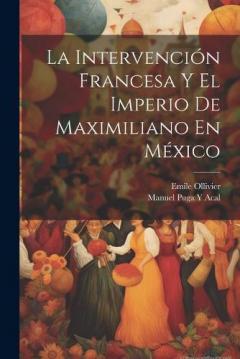La Intervención Francesa Y El Imperio De Maximiliano En México
