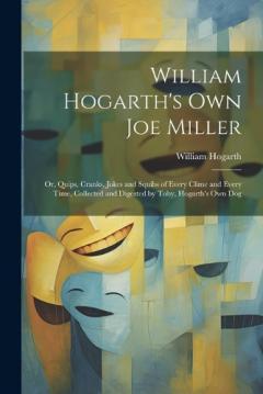 Coperta cărții William Hogarth's Own Joe Miller: Or, Quips, Cranks, Jokes and Squibs of Every Clime and Every Time, Collected and Digested by Toby, Hogarth's Own Dog