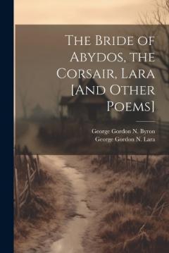 Coperta cărții The Bride of Abydos, the Corsair, Lara [And Other Poems]