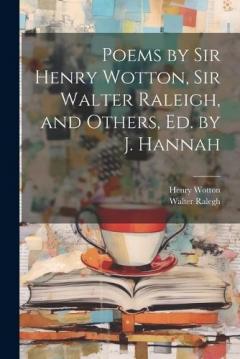 Coperta cărții Poems by Sir Henry Wotton, Sir Walter Raleigh, and Others, Ed. by J. Hannah