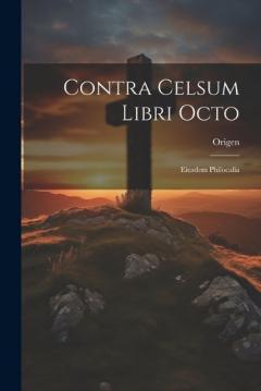 Coperta cărții Contra Celsum Libri Octo: Eiusdem Philocalia