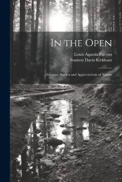 Coperta cărții In the Open; Intimate Studies and Appreciations of Nature