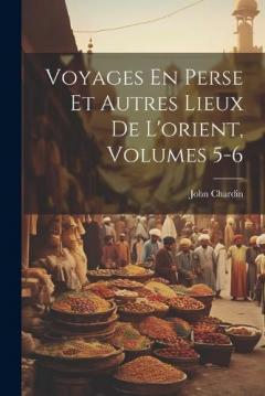 Coperta cărții Voyages En Perse Et Autres Lieux De L'orient, Volumes 5-6