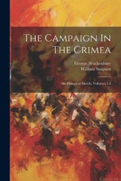 Coperta cărții The Campaign In The Crimea: An Historical Sketch, Volumes 1-2