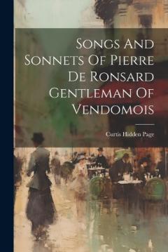 Coperta cărții Songs And Sonnets Of Pierre De Ronsard Gentleman Of Vendomois