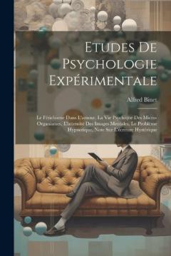 Etudes De Psychologie Expérimentale: Le Fétichisme Dans L'amour, La Vie Psychique Des Micro-organismes, L'intensité Des Images Mentales, Le Problème Hypnotique, Note Sur L'écriture Hystérique