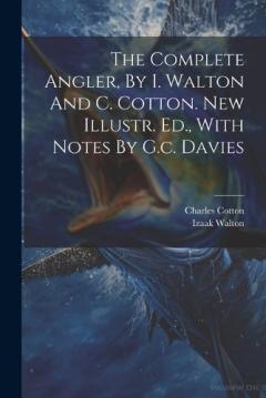 Coperta cărții The Complete Angler, By I. Walton And C. Cotton. New Illustr. Ed., With Notes By G.c. Davies