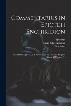 Coperta cărții Commentarius In Epicteti Enchiridion: Enchiridii Paraphrasis, Nili Enchiridion, Et Notae Ad Simplicii Comment, Volume 2...