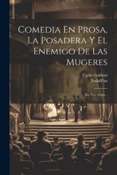 Comedia En Prosa, La Posadera Y El Enemigo De Las Mugeres: En Tres Actos...