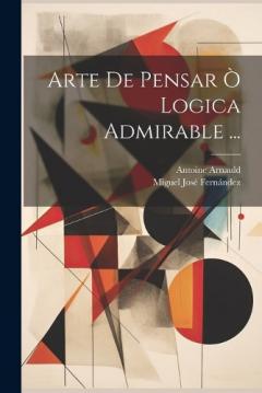 Coperta cărții Arte De Pensar Ò Logica Admirable ...