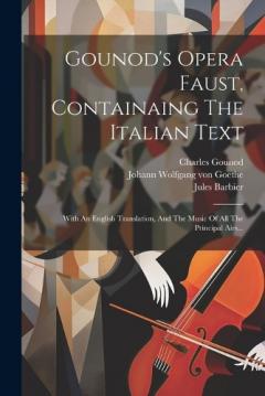Coperta cărții Gounod's Opera Faust, Containaing The Italian Text: With An English Translation, And The Music Of All The Principal Airs...