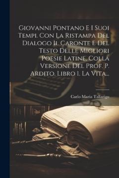 Coperta cărții Giovanni Pontano E I Suoi Tempi. Con La Ristampa Del Dialogo Il Caronte E Del Testo Delle Migliori Poesie Latine, Colla Versione Del Prof. P. Ardito. Libro 1. La Vita...