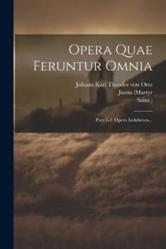 Opera Quae Feruntur Omnia: Pars 1-2. Opera Indubitata...