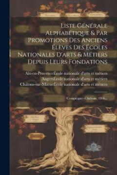 Coperta cărții Liste Générale Alphabétique & Par Promotions Des Anciens Élèves Des Écoles Nationales D'arts & Métiers Depuis Leurs Fondations: Compiègne--châlons, 1806...