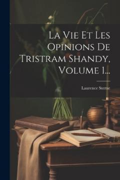 La Vie Et Les Opinions De Tristram Shandy, Volume 1...