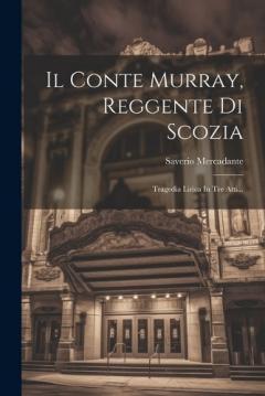 Coperta cărții Il Conte Murray, Reggente Di Scozia: Tragedia Lirica In Tre Atti...