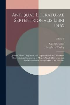Coperta cărții Antiquae Literaturae Septentrionalis Libri Duo: Quorum Primus Linguarum Vett. Septentrionalium Thesaurum, Dissertationem Epistolarem ... Alter H. Wanleii Librorum Vet. Septentrionalium Catalogum Hist. Crit. Continet; Volume 2