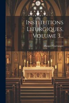 Institutions Liturgiques, Volume 3...