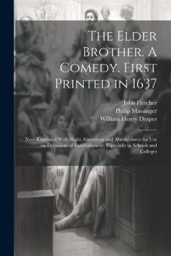 Coperta cărții The Elder Brother. A Comedy. First Printed in 1637; now Reprinted With Slight Alterations and Abridgement for use on Occasions of Entertainment, Especially in Schools and Colleges