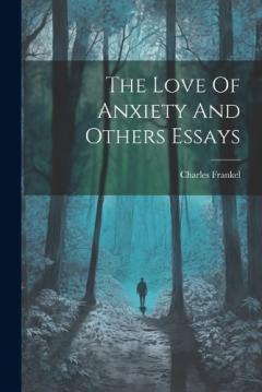 Coperta cărții The Love Of Anxiety And Others Essays