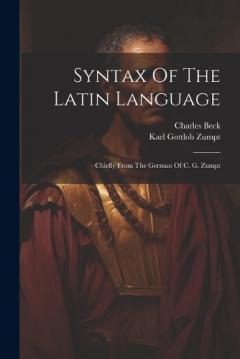 Coperta cărții Syntax Of The Latin Language: Chiefly From The German Of C. G. Zumpt
