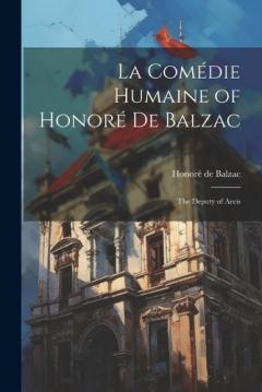 La Comédie Humaine of Honoré de Balzac: The Deputy of Arcis