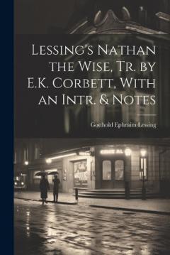 Lessing's Nathan the Wise, Tr. by E.K. Corbett, With an Intr. & Notes