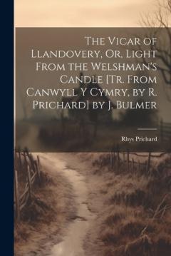 Coperta cărții The Vicar of Llandovery, Or, Light From the Welshman's Candle [Tr. From Canwyll Y Cymry, by R. Prichard] by J. Bulmer
