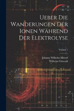 Coperta cărții Ueber Die Wanderungen Der Ionen Während Der Elektrolyse; Volume 1