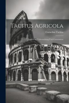 Tacitus Agricola: Einleitung, Uebersetzung Und Commentar