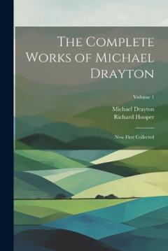 Coperta cărții The Complete Works of Michael Drayton: Now First Collected; Volume 1
