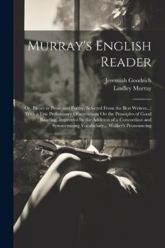 Murray's English Reader: Or, Pieces in Prose and Poetry, Selected From the Best Writers...: With a Few Preliminary Observations On the Principles of Good Reading, Improved by the Addition of a Concordant and Synonymising Vocabulary... Walker's Pronou