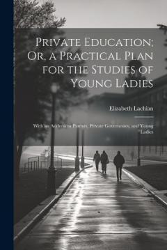 Coperta cărții Private Education; Or, a Practical Plan for the Studies of Young Ladies: With an Address to Parents, Private Governesses, and Young Ladies