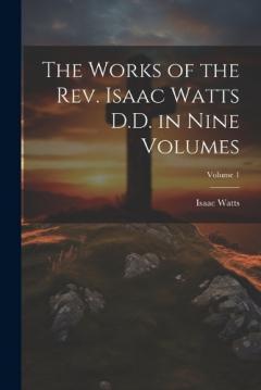 Coperta cărții The Works of the Rev. Isaac Watts D.D. in Nine Volumes; Volume 1