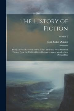 Coperta cărții The History of Fiction: Being a Critical Account of the Most Celebrated Prose Works of Fiction, From the Earliest Greek Romances to the Novels of the Present Day; Volume 2