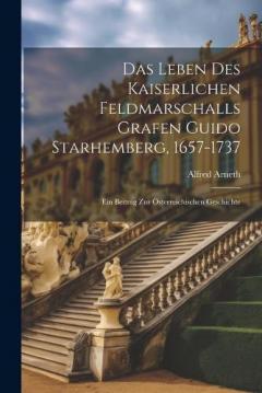 Coperta cărții Das Leben Des Kaiserlichen Feldmarschalls Grafen Guido Starhemberg, 1657-1737: Ein Beitrag Zur Österreichischen Geschichte