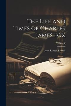 Coperta cărții The Life and Times of Charles James Fox; Volume 2