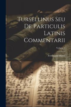 Coperta cărții Tursellinus Seu De Particulis Latinis Commentarii; Volume 1