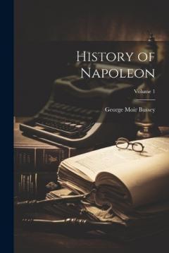 Coperta cărții History of Napoleon; Volume 1