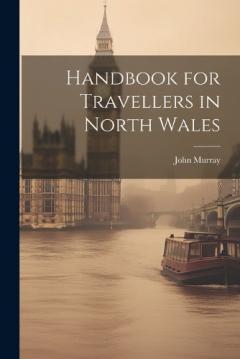 Handbook for Travellers in North Wales