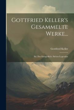 Coperta cărții Gottfried Keller's Gesammelte Werke...: Bd. Das Sinngedicht. Sieben Legenden