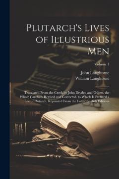 Coperta cărții Plutarch's Lives of Illustrious Men: Translated From the Greek by John Dryden and Others. the Whole Carefully Revised and Corrected. to Which Is Prefixed a Life of Plutarch. Reprinted From the Latest English Editions; Volume 1