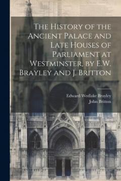 Coperta cărții The History of the Ancient Palace and Late Houses of Parliament at Westminster, by E.W. Brayley and J. Britton